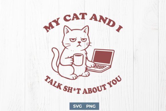 My Cat and I Talk Sh t About You Funny